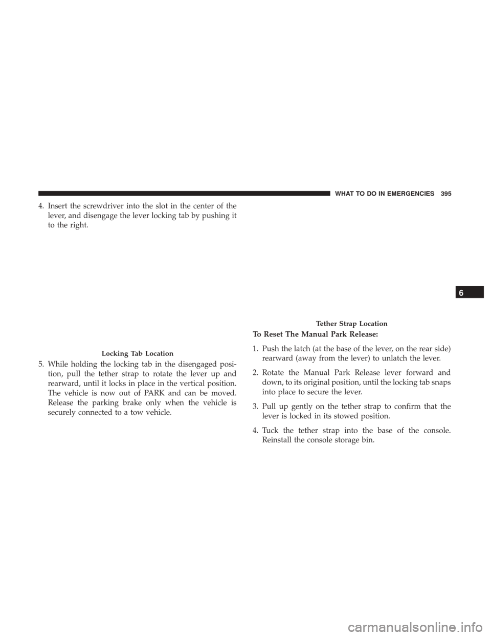 CHRYSLER 300 2017 2.G Owners Manual 4. Insert the screwdriver into the slot in the center of thelever, and disengage the lever locking tab by pushing it
to the right.
5. While holding the locking tab in the disengaged posi- tion, pull t CHRYSLER 300 2017 2.G Owners Manual 4. Insert the screwdriver into the slot in the center of thelever, and disengage the lever locking tab by pushing it
to the right.
5. While holding the locking tab in the disengaged posi- tion, pull t