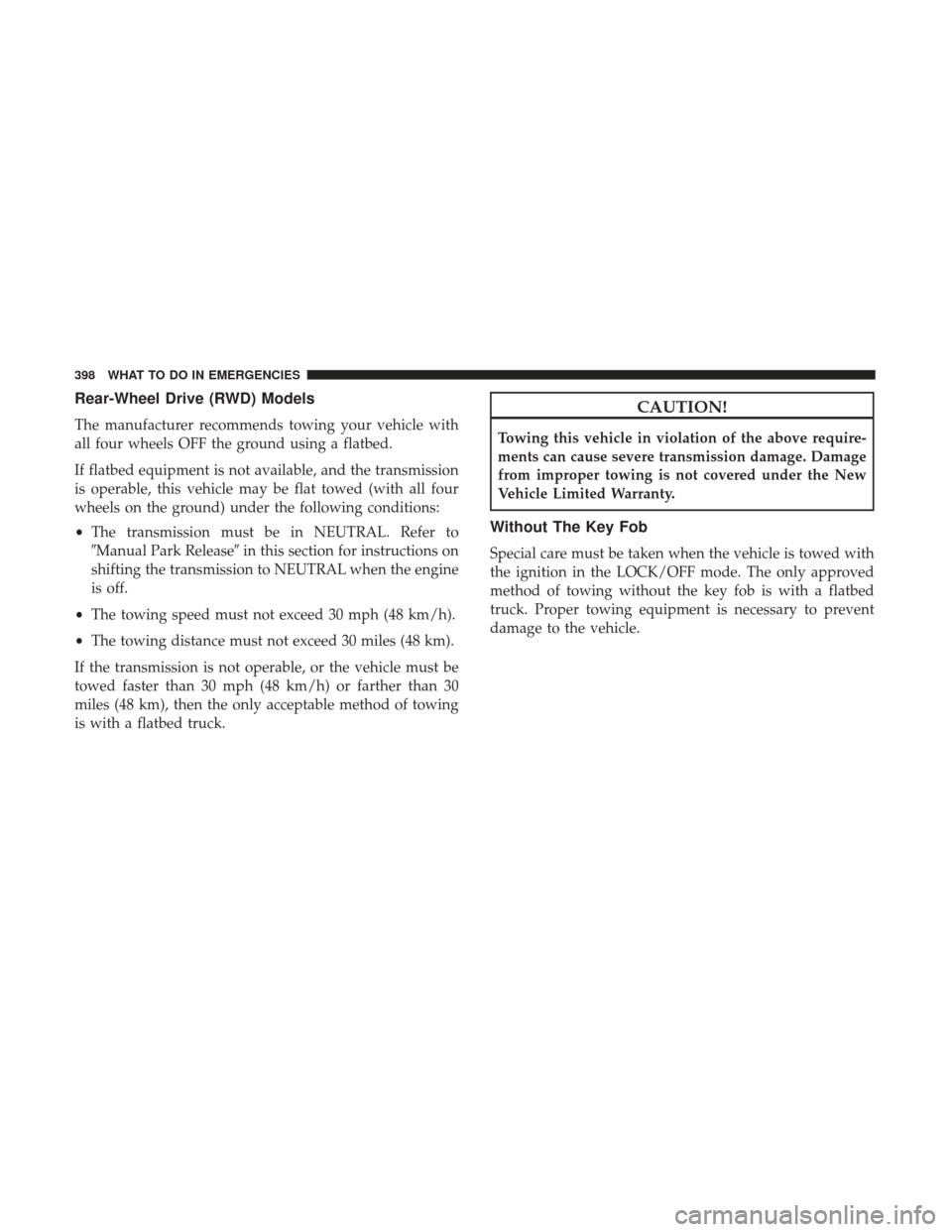 CHRYSLER 300 2017 2.G Owners Manual Rear-Wheel Drive (RWD) Models
The manufacturer recommends towing your vehicle with
all four wheels OFF the ground using a flatbed.
If flatbed equipment is not available, and the transmission
is operab CHRYSLER 300 2017 2.G Owners Manual Rear-Wheel Drive (RWD) Models
The manufacturer recommends towing your vehicle with
all four wheels OFF the ground using a flatbed.
If flatbed equipment is not available, and the transmission
is operab
