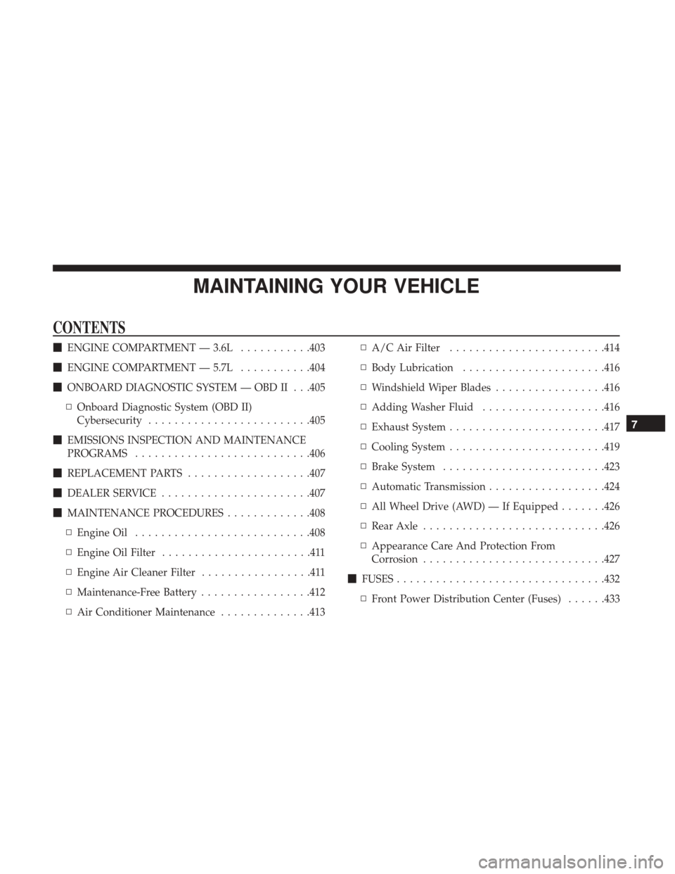 CHRYSLER 300 2017 2.G Owners Manual MAINTAINING YOUR VEHICLE
CONTENTS
ENGINE COMPARTMENT — 3.6L ...........403
 ENGINE COMPARTMENT — 5.7L ...........404
 ONBOARD DIAGNOSTIC SYSTEM — OBD II . . .405
▫ Onboard Diagnostic System