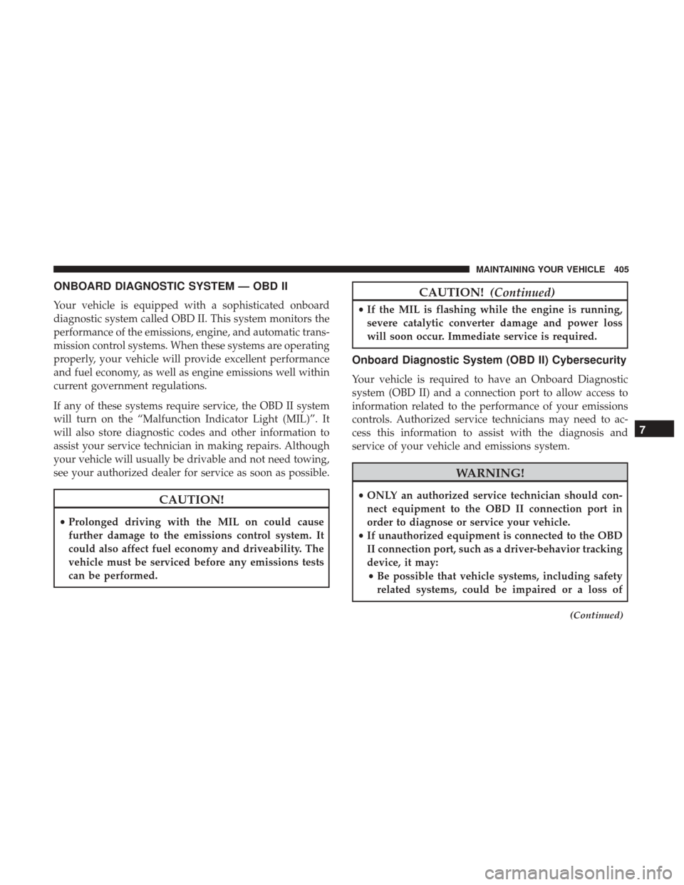 CHRYSLER 300 2017 2.G Owners Manual ONBOARD DIAGNOSTIC SYSTEM — OBD II
Your vehicle is equipped with a sophisticated onboard
diagnostic system called OBD II. This system monitors the
performance of the emissions, engine, and automatic