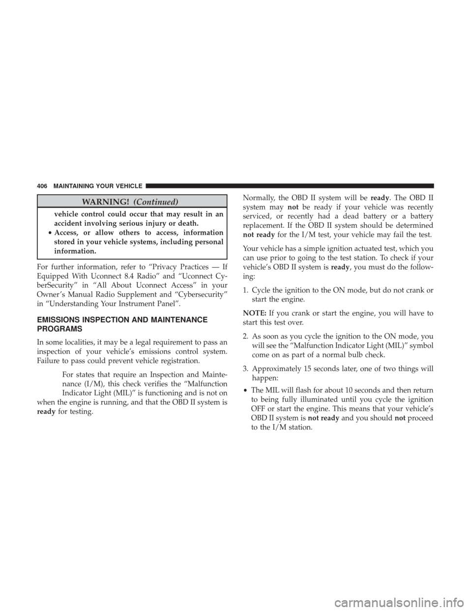 CHRYSLER 300 2017 2.G Owners Manual WARNING!(Continued)
vehicle control could occur that may result in an
accident involving serious injury or death.
• Access, or allow others to access, information
stored in your vehicle systems, inc