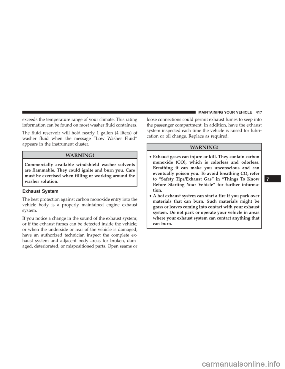 CHRYSLER 300 2017 2.G Owners Manual exceeds the temperature range of your climate. This rating
information can be found on most washer fluid containers.
The fluid reservoir will hold nearly 1 gallon (4 liters) of
washer fluid when the m CHRYSLER 300 2017 2.G Owners Manual exceeds the temperature range of your climate. This rating
information can be found on most washer fluid containers.
The fluid reservoir will hold nearly 1 gallon (4 liters) of
washer fluid when the m