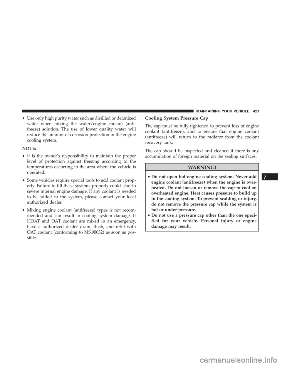 CHRYSLER 300 2017 2.G Owners Manual •Use only high purity water such as distilled or deionized
water when mixing the water/engine coolant (anti-
freeze) solution. The use of lower quality water will
reduce the amount of corrosion prot CHRYSLER 300 2017 2.G Owners Manual •Use only high purity water such as distilled or deionized
water when mixing the water/engine coolant (anti-
freeze) solution. The use of lower quality water will
reduce the amount of corrosion prot