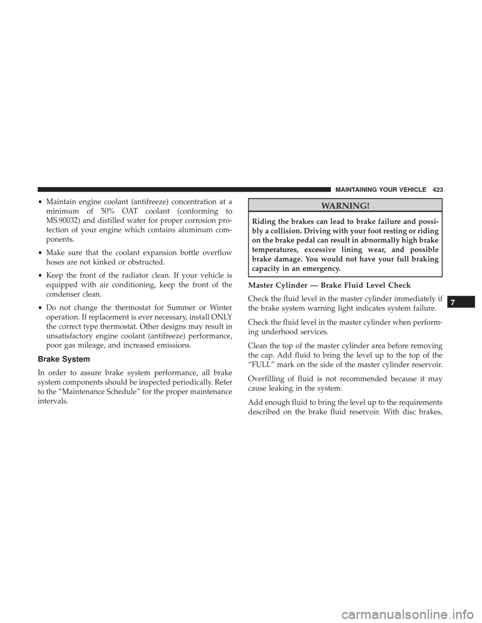 CHRYSLER 300 2017 2.G Owners Manual •Maintain engine coolant (antifreeze) concentration at a
minimum of 50% OAT coolant (conforming to
MS.90032) and distilled water for proper corrosion pro-
tection of your engine which contains alumi CHRYSLER 300 2017 2.G Owners Manual •Maintain engine coolant (antifreeze) concentration at a
minimum of 50% OAT coolant (conforming to
MS.90032) and distilled water for proper corrosion pro-
tection of your engine which contains alumi
