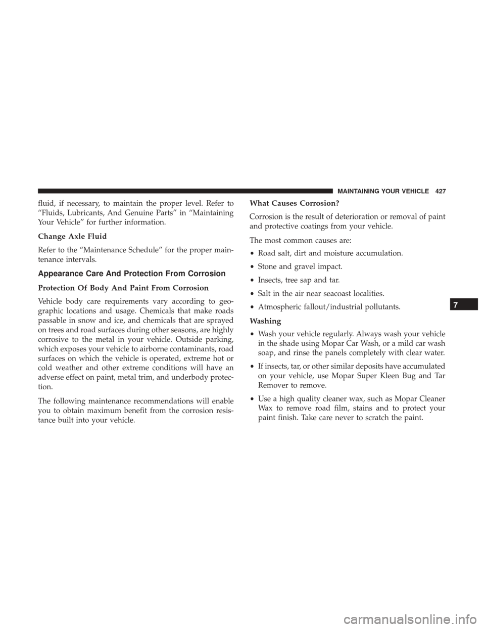 CHRYSLER 300 2017 2.G Owners Manual fluid, if necessary, to maintain the proper level. Refer to
“Fluids, Lubricants, And Genuine Parts” in “Maintaining
Your Vehicle” for further information.
Change Axle Fluid
Refer to the “Mai CHRYSLER 300 2017 2.G Owners Manual fluid, if necessary, to maintain the proper level. Refer to
“Fluids, Lubricants, And Genuine Parts” in “Maintaining
Your Vehicle” for further information.
Change Axle Fluid
Refer to the “Mai