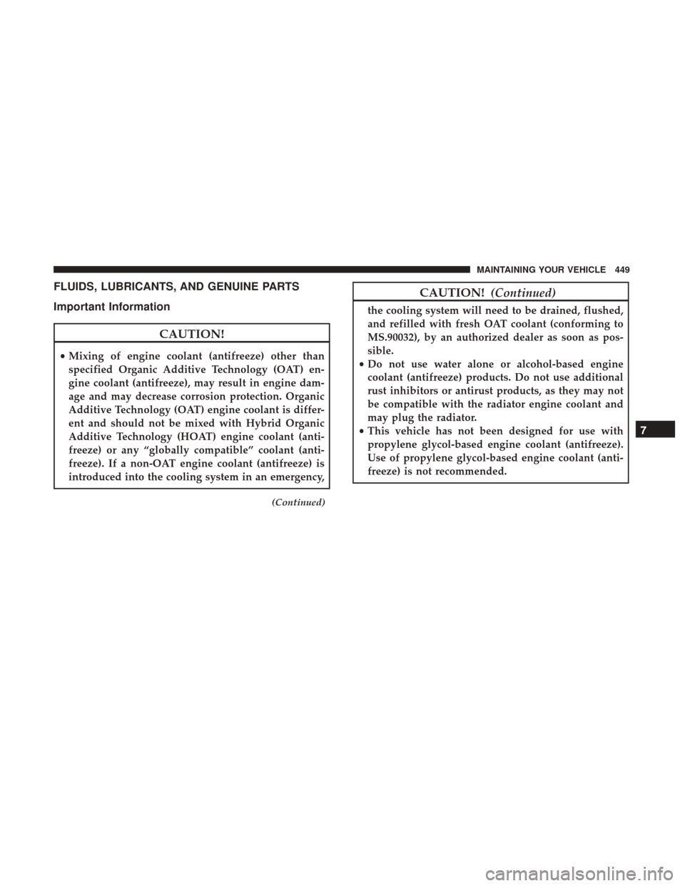 CHRYSLER 300 2017 2.G Owners Manual FLUIDS, LUBRICANTS, AND GENUINE PARTS
Important Information
CAUTION!
•Mixing of engine coolant (antifreeze) other than
specified Organic Additive Technology (OAT) en-
gine coolant (antifreeze), may 