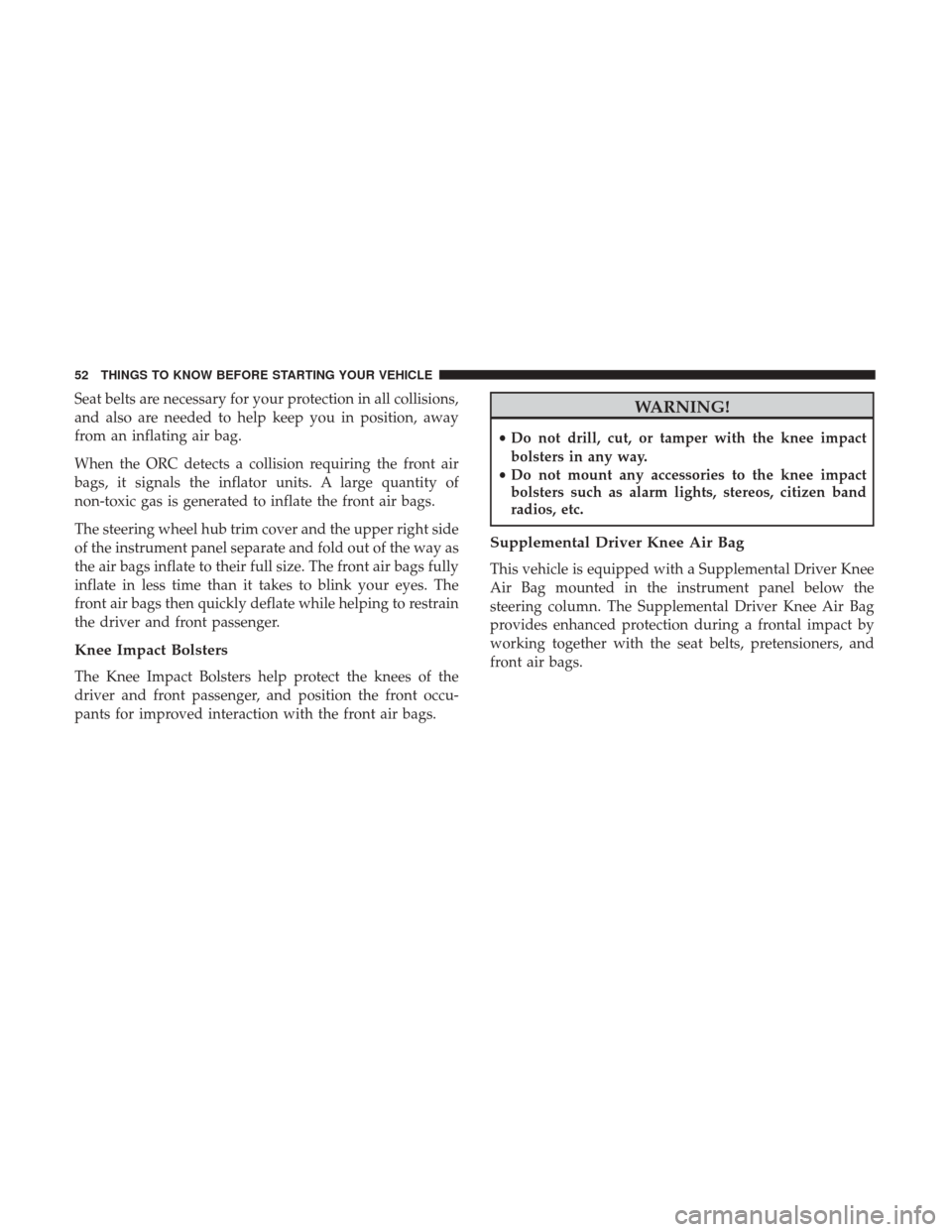 CHRYSLER 300 2017 2.G Workshop Manual Seat belts are necessary for your protection in all collisions,
and also are needed to help keep you in position, away
from an inflating air bag.
When the ORC detects a collision requiring the front a