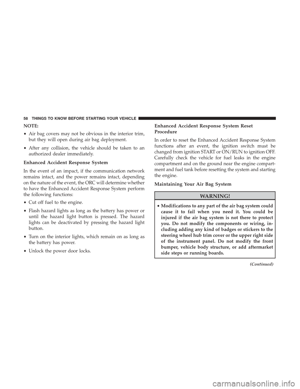 CHRYSLER 300 2017 2.G Workshop Manual NOTE:
•Air bag covers may not be obvious in the interior trim,
but they will open during air bag deployment.
• After any collision, the vehicle should be taken to an
authorized dealer immediately.