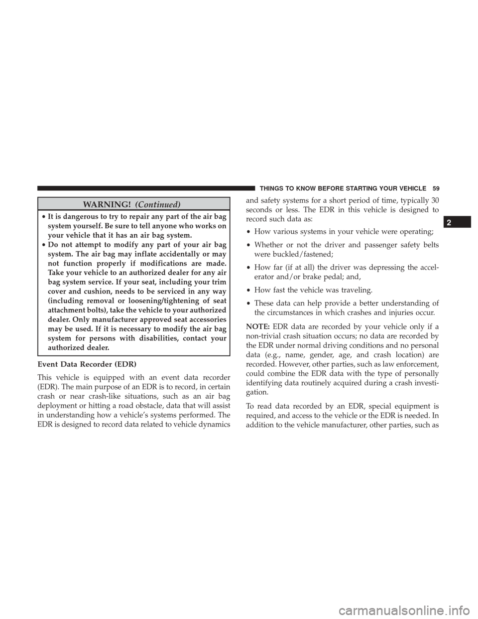 CHRYSLER 300 2017 2.G Repair Manual WARNING!(Continued)
•It is dangerous to try to repair any part of the air bag
system yourself. Be sure to tell anyone who works on
your vehicle that it has an air bag system.
• Do not attempt to m CHRYSLER 300 2017 2.G Repair Manual WARNING!(Continued)
•It is dangerous to try to repair any part of the air bag
system yourself. Be sure to tell anyone who works on
your vehicle that it has an air bag system.
• Do not attempt to m