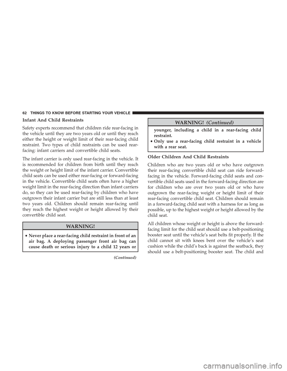 CHRYSLER 300 2017 2.G Repair Manual Infant And Child Restraints
Safety experts recommend that children ride rear-facing in
the vehicle until they are two years old or until they reach
either the height or weight limit of their rear-faci CHRYSLER 300 2017 2.G Repair Manual Infant And Child Restraints
Safety experts recommend that children ride rear-facing in
the vehicle until they are two years old or until they reach
either the height or weight limit of their rear-faci