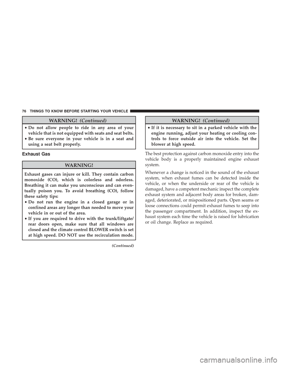 CHRYSLER 300 2017 2.G Manual PDF WARNING!(Continued)
•Do not allow people to ride in any area of your
vehicle that is not equipped with seats and seat belts.
• Be sure everyone in your vehicle is in a seat and
using a seat belt p CHRYSLER 300 2017 2.G Manual PDF WARNING!(Continued)
•Do not allow people to ride in any area of your
vehicle that is not equipped with seats and seat belts.
• Be sure everyone in your vehicle is in a seat and
using a seat belt p