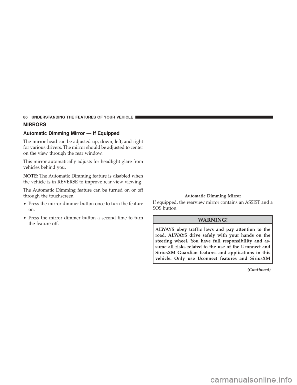 CHRYSLER 300 2017 2.G Manual Online MIRRORS
Automatic Dimming Mirror — If Equipped
The mirror head can be adjusted up, down, left, and right
for various drivers. The mirror should be adjusted to center
on the view through the rear win