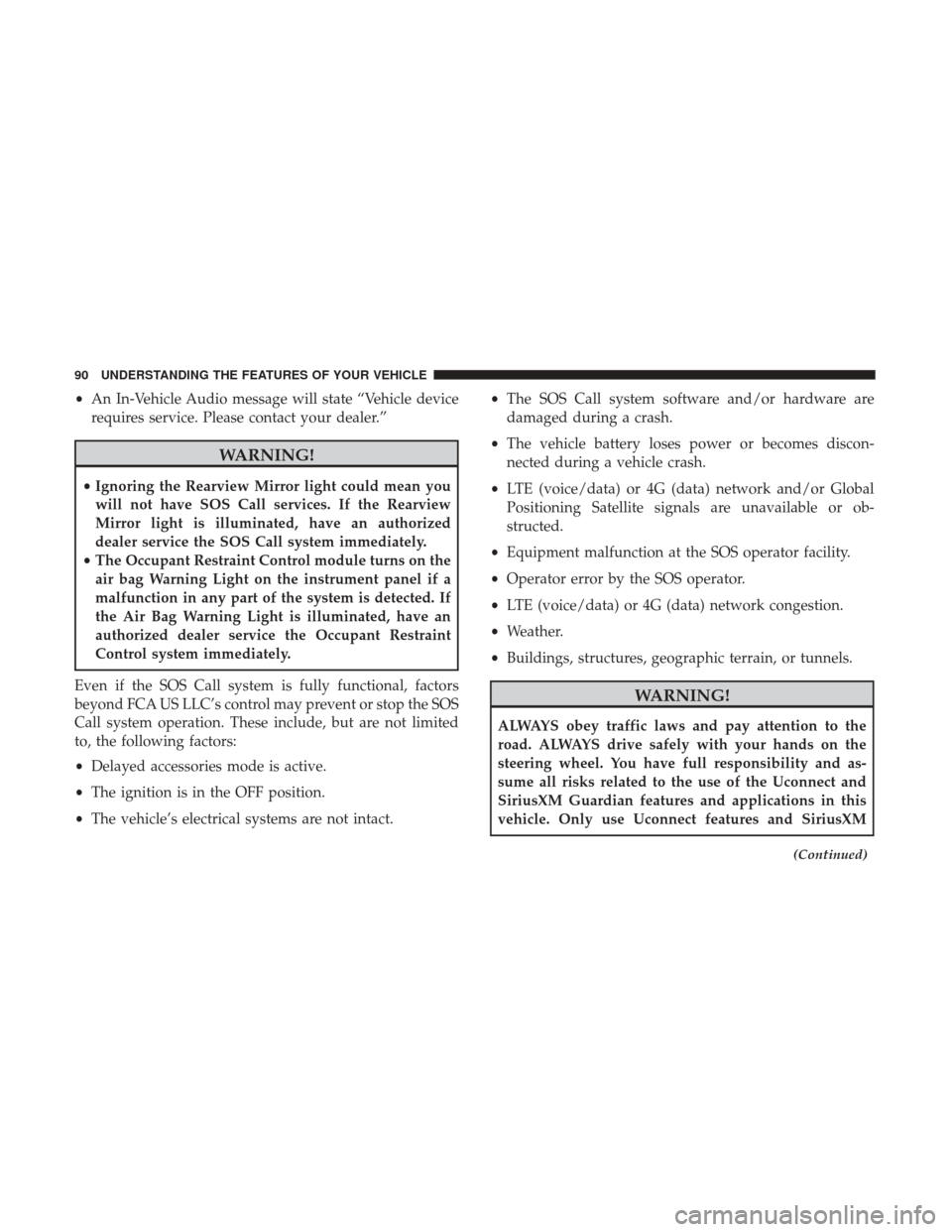 CHRYSLER 300 2017 2.G Owners Manual •An In-Vehicle Audio message will state “Vehicle device
requires service. Please contact your dealer.”
WARNING!
•Ignoring the Rearview Mirror light could mean you
will not have SOS Call servic CHRYSLER 300 2017 2.G Owners Manual •An In-Vehicle Audio message will state “Vehicle device
requires service. Please contact your dealer.”
WARNING!
•Ignoring the Rearview Mirror light could mean you
will not have SOS Call servic