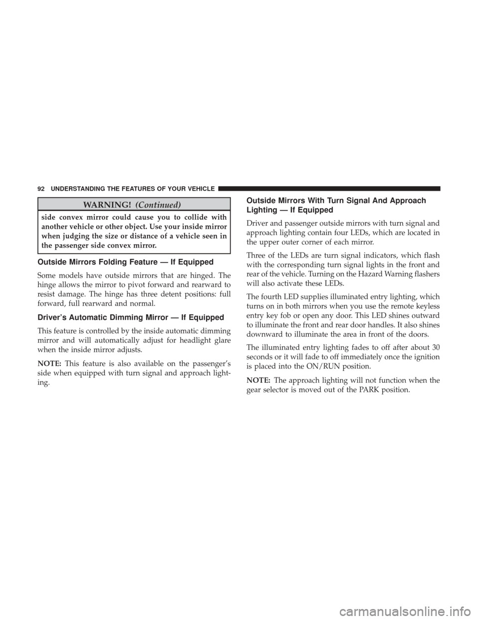 CHRYSLER 300 2017 2.G Owners Manual WARNING!(Continued)
side convex mirror could cause you to collide with
another vehicle or other object. Use your inside mirror
when judging the size or distance of a vehicle seen in
the passenger side CHRYSLER 300 2017 2.G Owners Manual WARNING!(Continued)
side convex mirror could cause you to collide with
another vehicle or other object. Use your inside mirror
when judging the size or distance of a vehicle seen in
the passenger side
