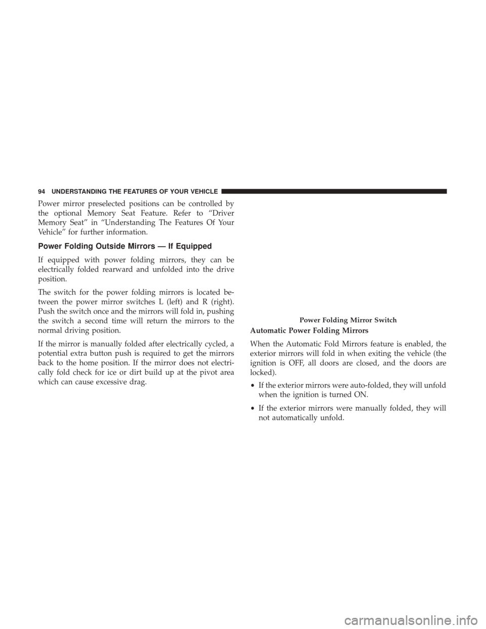 CHRYSLER 300 2017 2.G Owners Manual Power mirror preselected positions can be controlled by
the optional Memory Seat Feature. Refer to “Driver
Memory Seat” in “Understanding The Features Of Your
Vehicle” for further information. CHRYSLER 300 2017 2.G Owners Manual Power mirror preselected positions can be controlled by
the optional Memory Seat Feature. Refer to “Driver
Memory Seat” in “Understanding The Features Of Your
Vehicle” for further information.