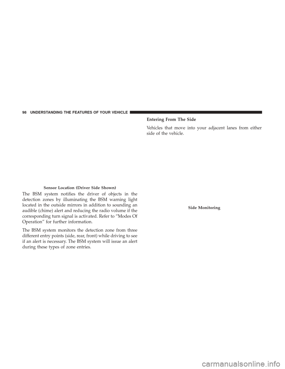 CHRYSLER 300 2017 2.G Owners Manual The BSM system notifies the driver of objects in the
detection zones by illuminating the BSM warning light
located in the outside mirrors in addition to sounding an
audible (chime) alert and reducing 