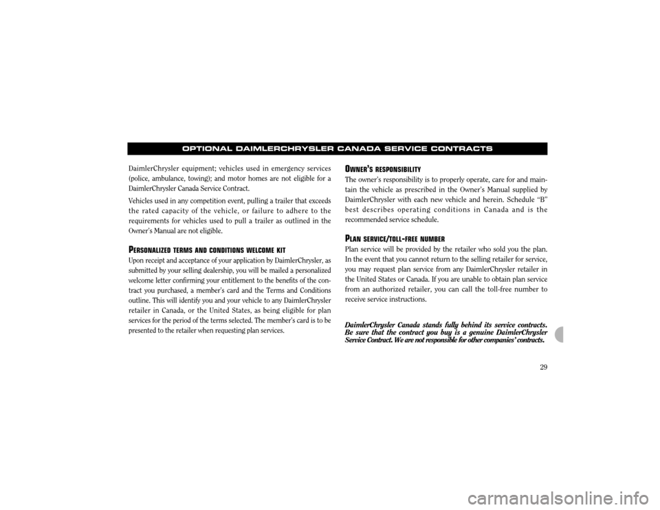 CHRYSLER 300 2003 1.G Warranty Booklet 29
O
WNER ÕS RESPONSIBILITY
The ownerÕs responsibility is to properly operate, care for and main -
tain the vehicle as prescribed in the OwnerÕs Manual supplied by DaimlerChrysler with each new veh CHRYSLER 300 2003 1.G Warranty Booklet 29
O
WNER ÕS RESPONSIBILITY
The ownerÕs responsibility is to properly operate, care for and main -
tain the vehicle as prescribed in the OwnerÕs Manual supplied by DaimlerChrysler with each new veh