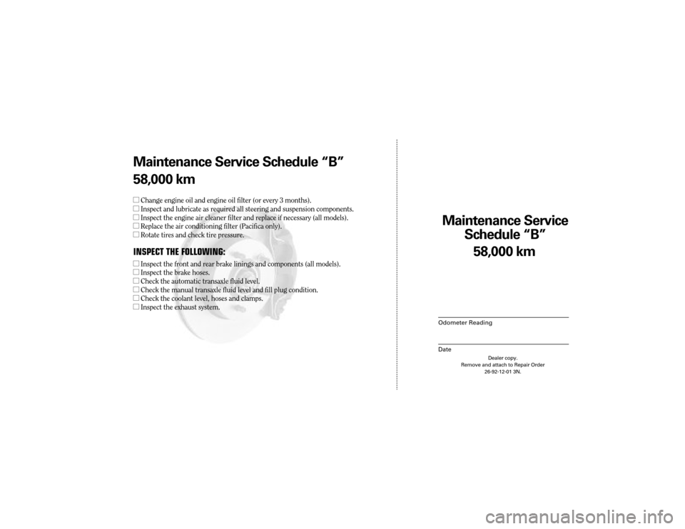 CHRYSLER 300 2004 1.G Warranty Booklet Maintenance Service 
Sc hedule ÒBÓ
Odometer Reading
Date
58,0 00 km
Dealer copy.
Remove and attach to Repair Order 26-92-12-01 3N.
Maint enance Service Sc hedule ÒBÓ
58,0 00 km
l Change engine oil