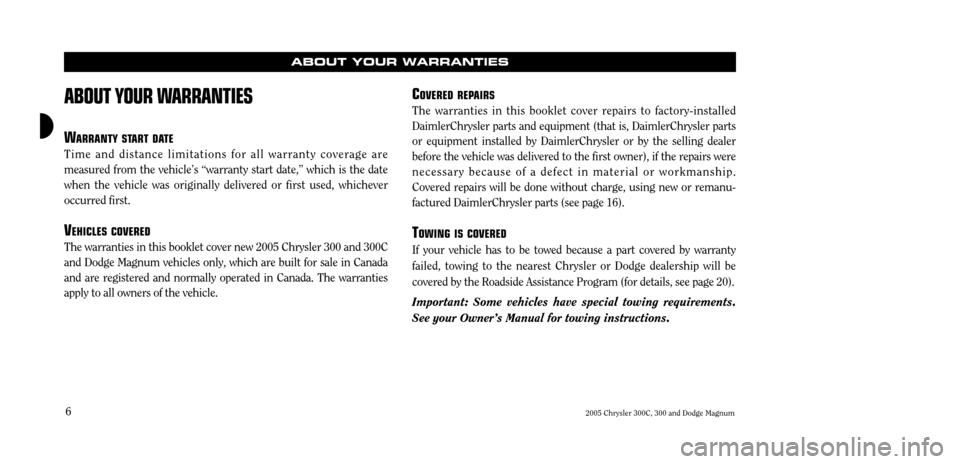 CHRYSLER 300 2005 1.G Warranty Booklet 6
ABOUT YOUR WARRANTIES
WARRANTY STAR TDA TE
Time and distance limitations for all warranty coverage are measured from the vehicleÕs Òwarranty start date,Ó which is the datewhen the vehicle was ori CHRYSLER 300 2005 1.G Warranty Booklet 6
ABOUT YOUR WARRANTIES
WARRANTY STAR TDA TE
Time and distance limitations for all warranty coverage are measured from the vehicleÕs Òwarranty start date,Ó which is the datewhen the vehicle was ori