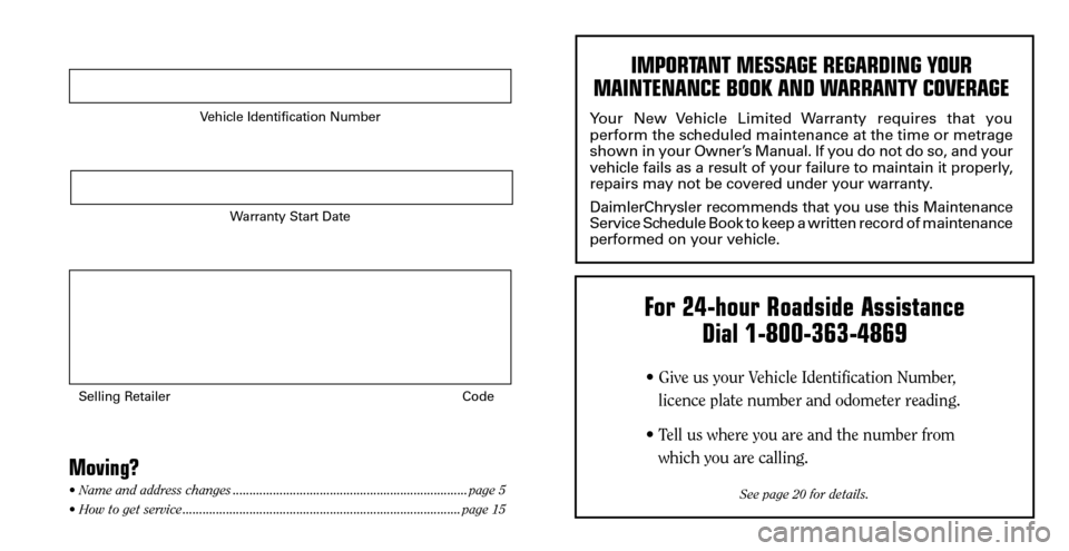 CHRYSLER 300 2007 1.G Warranty Booklet 
Vehicle Identification Number
Warranty Start Date
Selling Retailer   Code
Moving?• Name and address changes ......................................................................page 5• How to ge