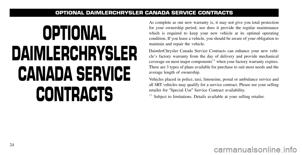 CHRYSLER 300 2008 1.G Warranty Booklet OPTIONAL
DAIMLERCHRYSLER CANADA SERVICE CONTRACTS
As complete as our new warranty is, it may not give you total protection
for your ownership period, nor does it provide the regular maintenance
whic CHRYSLER 300 2008 1.G Warranty Booklet OPTIONAL
DAIMLERCHRYSLER CANADA SERVICE CONTRACTS
As complete as our new warranty is, it may not give you total protection
for your ownership period, nor does it provide the regular maintenance
whic