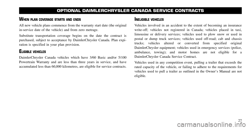 CHRYSLER 300 2008 1.G Warranty Booklet WHEN PLAN COVERAGE STARTS AND ENDS
All new vehicle plans commence from the warranty start date (the original
in-service date of the vehicle) and from zero metrage.
Substitute transportation coverage CHRYSLER 300 2008 1.G Warranty Booklet WHEN PLAN COVERAGE STARTS AND ENDS
All new vehicle plans commence from the warranty start date (the original
in-service date of the vehicle) and from zero metrage.
Substitute transportation coverage