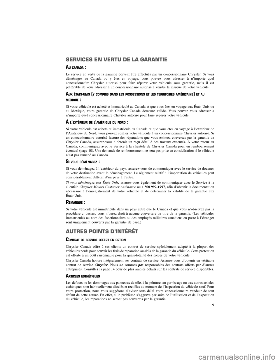 CHRYSLER 300 2012 2.G Warranty Booklet SERVICES EN VERTU DE LA GARANTIE
AU CANADA:
Le service en vertu de la garantie doivent être effectués par un concessionnaire Chrysler. Si vous
déménagez au Canada ou y êtes en voyage, vous pouvez CHRYSLER 300 2012 2.G Warranty Booklet SERVICES EN VERTU DE LA GARANTIE
AU CANADA:
Le service en vertu de la garantie doivent être effectués par un concessionnaire Chrysler. Si vous
déménagez au Canada ou y êtes en voyage, vous pouvez