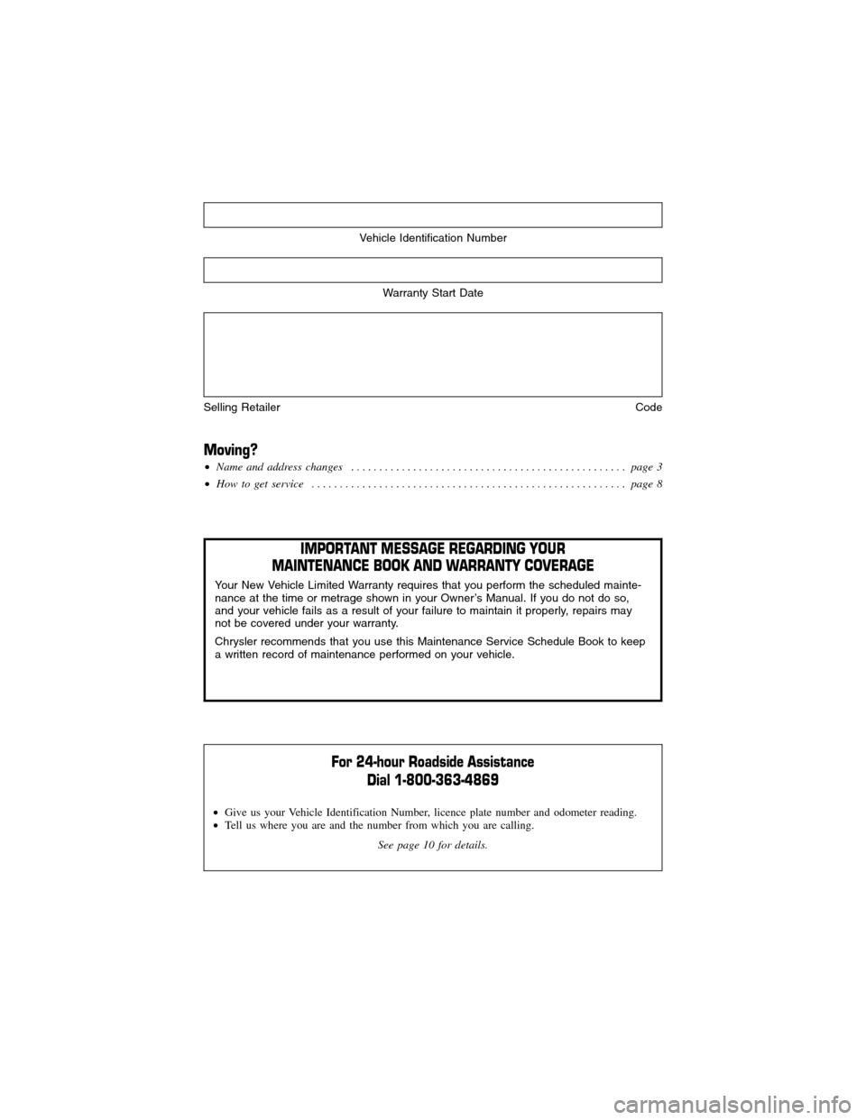 CHRYSLER 300 2013 2.G Warranty Booklet Vehicle Identification Number
Warranty Start Date
Selling RetailerCode
Moving?
Name and address changes . . . . . . . . . . . . . . . . . . . . . . . . . . . . . . . . . . . . . . . . . . . . . . . .