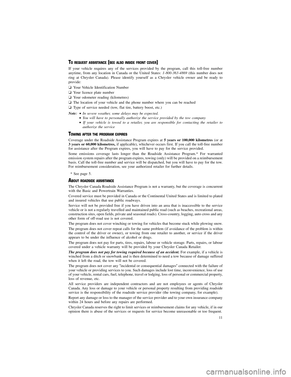 CHRYSLER 300 2013 2.G Warranty Booklet TO REQUEST ASSISTANCE(SEE ALSO INSIDE FRONT COVER)
If your vehicle requires any of the services provided by the program, call this toll-free number 
anytime, from any location in Canada or the United 