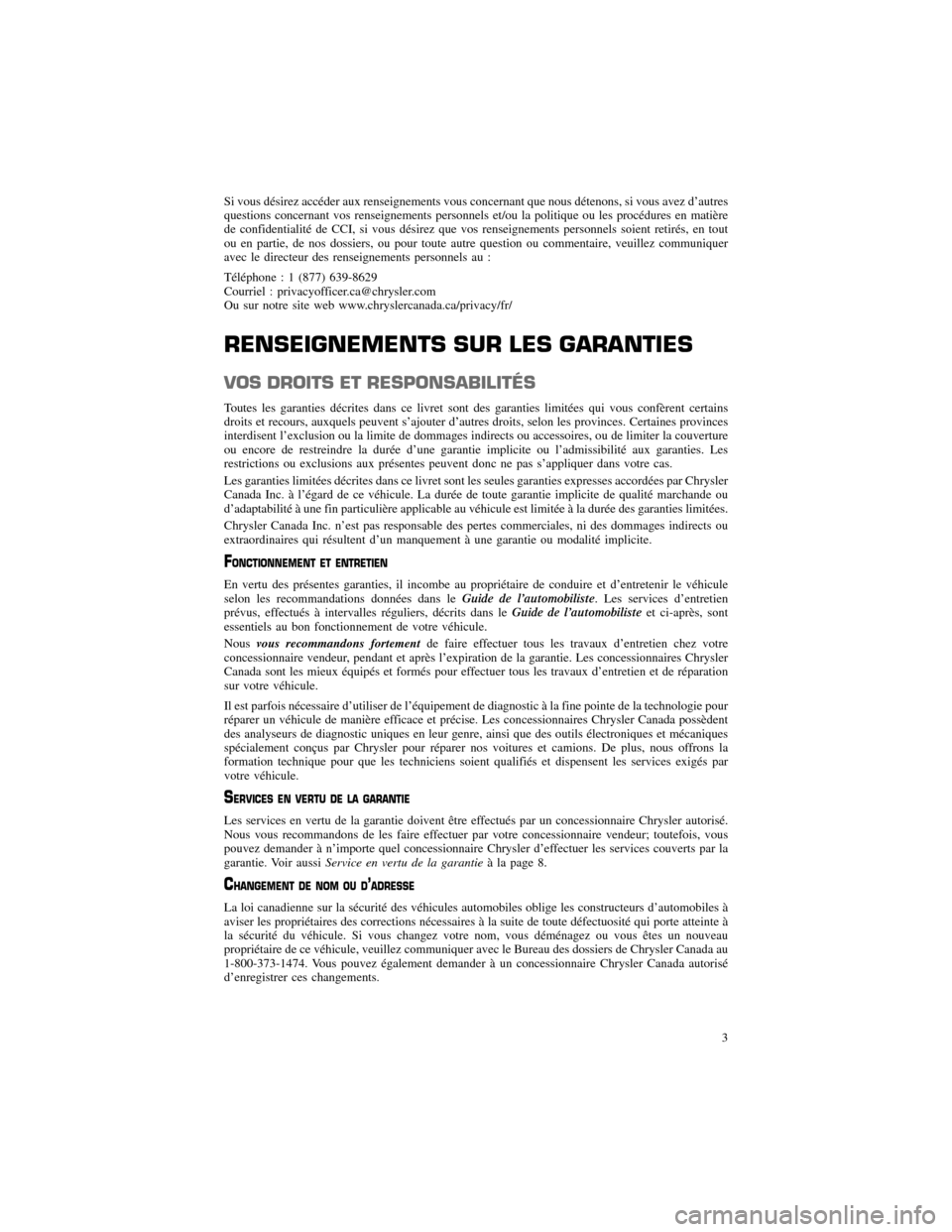 CHRYSLER 300 2013 2.G Warranty Booklet Si vous désirez accéder aux renseignements vous concernant que nous détenons, si vous avez d’autres 
questions concernant vos renseignements personnels et/ou la politique ou les procédures en ma