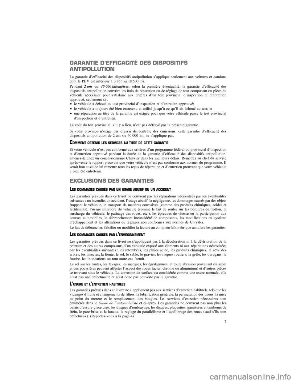 CHRYSLER 300 2013 2.G Warranty Booklet GARANTIE D’EFFICACITÉ DES DISPOSITIFS ANTIPOLLUTION
La garantie d’efficacité des dispositifs antipollution s’applique seulement aux voitures et camions
dont le PBV est inférieur à 3 855 kg CHRYSLER 300 2013 2.G Warranty Booklet GARANTIE D’EFFICACITÉ DES DISPOSITIFS ANTIPOLLUTION
La garantie d’efficacité des dispositifs antipollution s’applique seulement aux voitures et camions
dont le PBV est inférieur à 3 855 kg