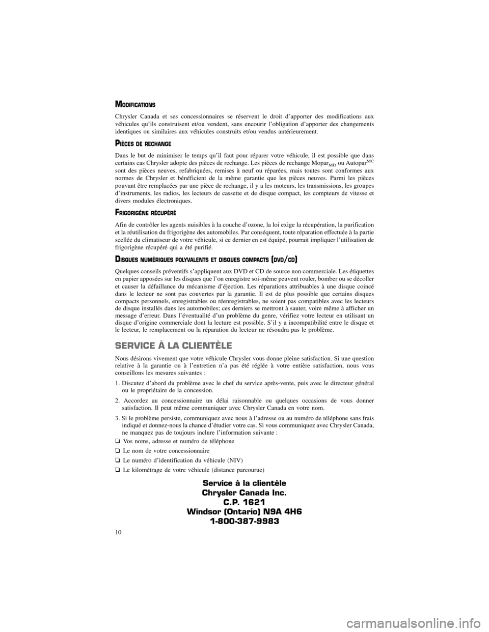 CHRYSLER 300 2013 2.G Warranty Booklet MODIFICATIONS
Chrysler Canada et ses concessionnaires se réservent le droit d’apporter des modifications aux
véhicules qu’ils construisent et/ou vendent, sans encourir l’obligation d’apport CHRYSLER 300 2013 2.G Warranty Booklet MODIFICATIONS
Chrysler Canada et ses concessionnaires se réservent le droit d’apporter des modifications aux
véhicules qu’ils construisent et/ou vendent, sans encourir l’obligation d’apport