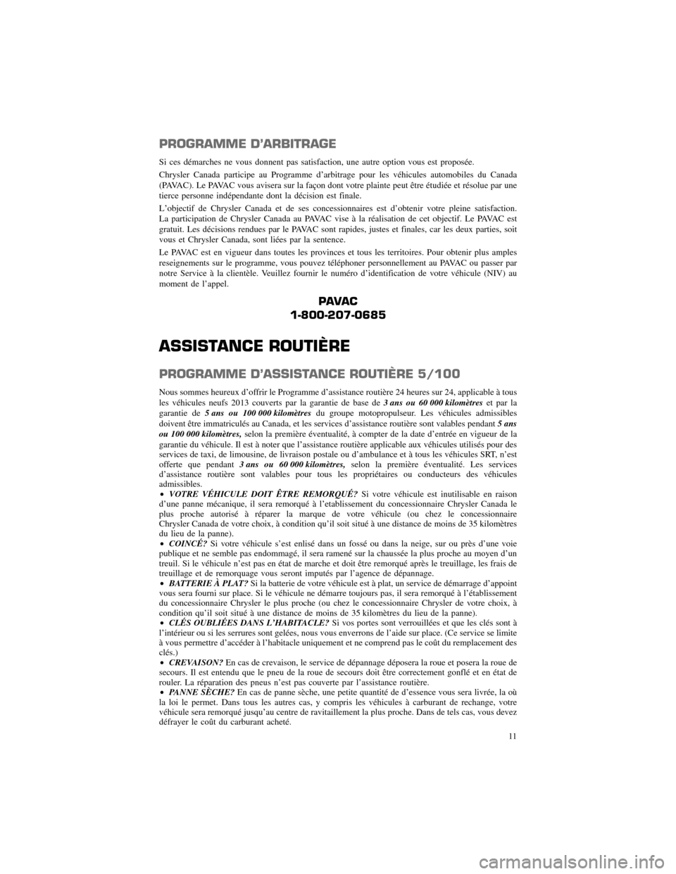 CHRYSLER 300 2013 2.G Warranty Booklet PROGRAMME D’ARBITRAGE
Si ces démarches ne vous donnent pas satisfaction, une autre option vous est proposée.
Chrysler Canada participe au Programme d’arbitrage pour les véhicules automobiles d CHRYSLER 300 2013 2.G Warranty Booklet PROGRAMME D’ARBITRAGE
Si ces démarches ne vous donnent pas satisfaction, une autre option vous est proposée.
Chrysler Canada participe au Programme d’arbitrage pour les véhicules automobiles d