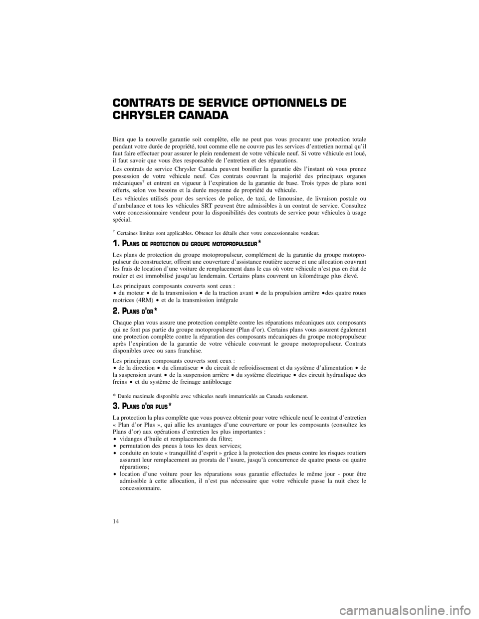 CHRYSLER 300 2013 2.G Warranty Booklet CONTRATS DE SERVICE OPTIONNELS DE
CHRYSLER CANADA
Bien que la nouvelle garantie soit complète, elle ne peut pas vous procurer une protection totale
pendant votre durée de propriété, tout comme CHRYSLER 300 2013 2.G Warranty Booklet CONTRATS DE SERVICE OPTIONNELS DE
CHRYSLER CANADA
Bien que la nouvelle garantie soit complète, elle ne peut pas vous procurer une protection totale
pendant votre durée de propriété, tout comme
