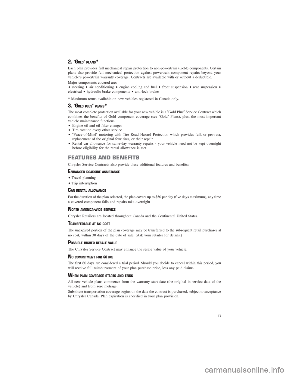 CHRYSLER 300 2014 2.G Warranty Booklet 2.GOLDPLANS*
Each plan provides full mechanical repair protection to non-powertrain (Gold) components. Certain
plans also provide full mechanical protection against powertrain component repairs beyo