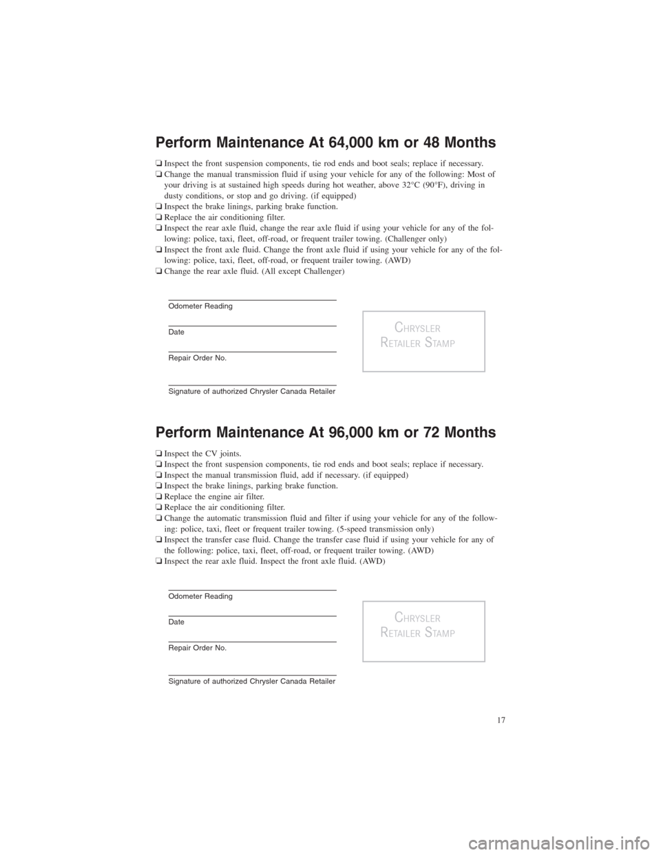 CHRYSLER 300 2014 2.G Warranty Booklet Perform Maintenance At 64,000 km or 48 Months
❏Inspect the front suspension components, tie rod ends and boot seals; replace if necessary.
❏Change the manual transmission fluid if using your vehic