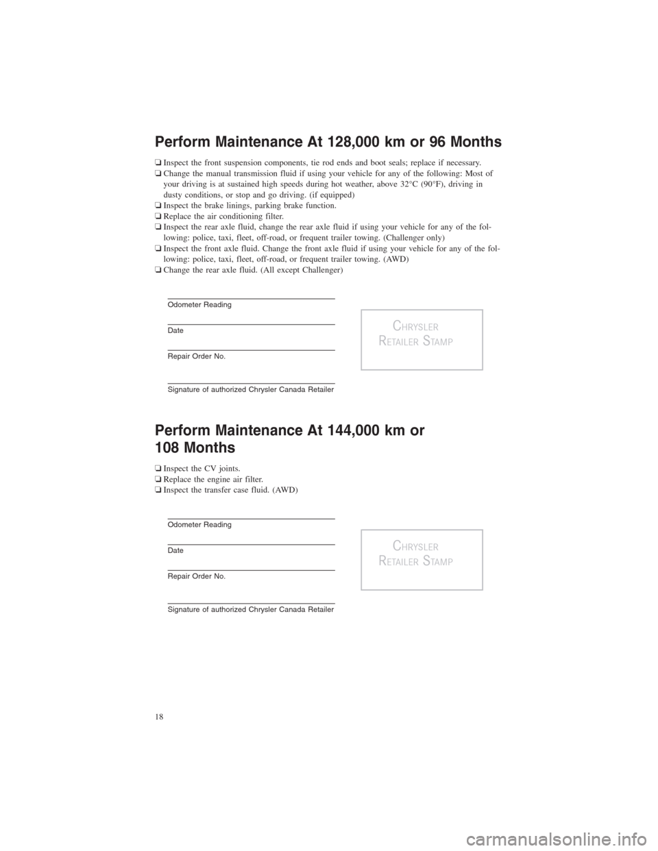 CHRYSLER 300 2014 2.G Warranty Booklet Perform Maintenance At 128,000 km or 96 Months
❏Inspect the front suspension components, tie rod ends and boot seals; replace if necessary.
❏Change the manual transmission fluid if using your vehi