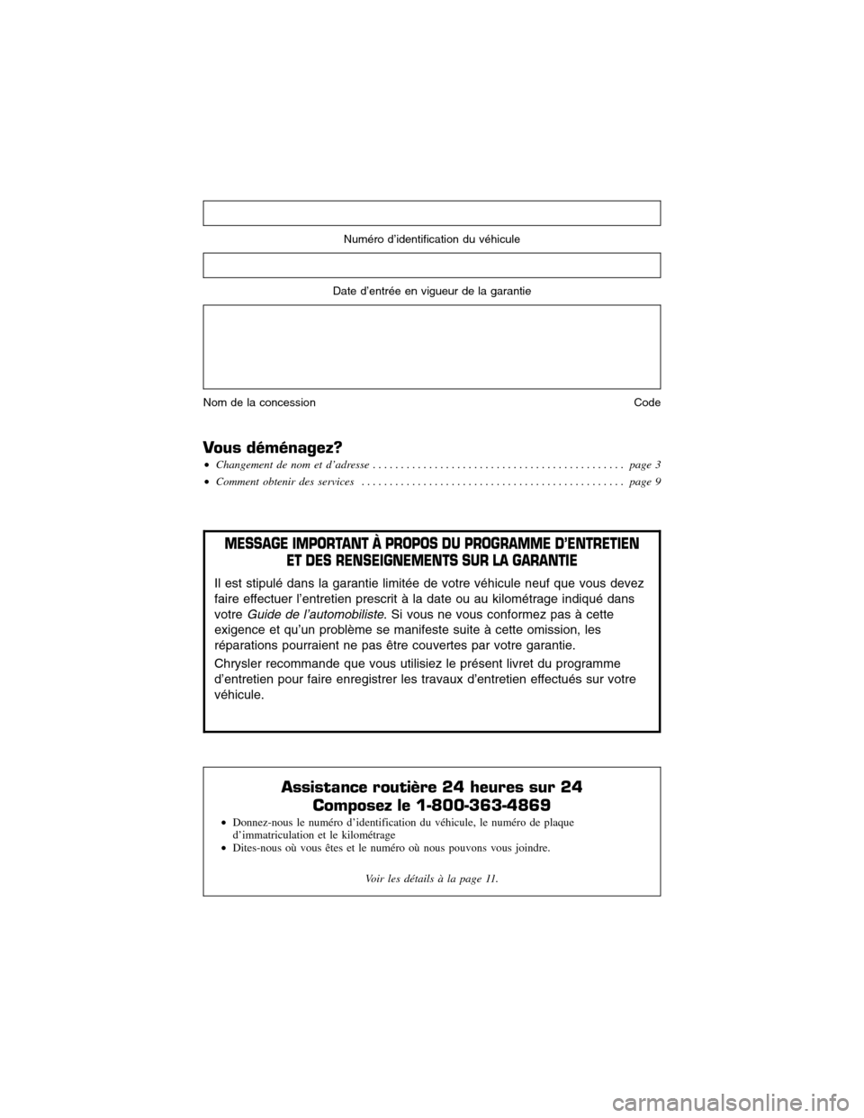 CHRYSLER 300 2014 2.G Warranty Booklet Numéro d’identification du véhicule
Date d’entrée en vigueur de la garantie
Nom de la concession Code
Vous déménagez?
•Changement de nom et d’adresse...................................... CHRYSLER 300 2014 2.G Warranty Booklet Numéro d’identification du véhicule
Date d’entrée en vigueur de la garantie
Nom de la concession Code
Vous déménagez?
•Changement de nom et d’adresse......................................