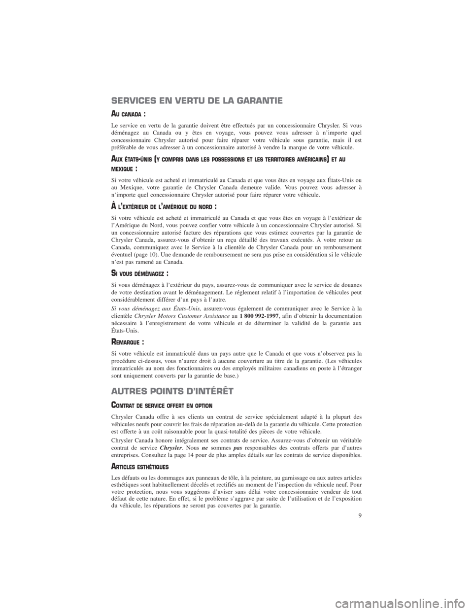 CHRYSLER 300 2014 2.G Warranty Booklet SERVICES EN VERTU DE LA GARANTIE
AU CANADA:
Le service en vertu de la garantie doivent être effectués par un concessionnaire Chrysler. Si vous
déménagez au Canada ou y êtes en voyage, vous pouvez CHRYSLER 300 2014 2.G Warranty Booklet SERVICES EN VERTU DE LA GARANTIE
AU CANADA:
Le service en vertu de la garantie doivent être effectués par un concessionnaire Chrysler. Si vous
déménagez au Canada ou y êtes en voyage, vous pouvez