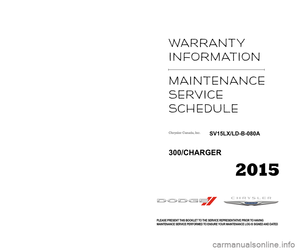 CHRYSLER 300 2016 2.G Warranty Booklet Warranty  
InformatIon 
maIntenance 
ServIce  
Schedule 
VEUILLEZ PRÉSENTER CE LIVRET DE GARANTIE AU CONSEILLER TECHNIQUE AVANT DE FAIRE EFFECTUERUN ENTRETIEN POUR VOUS ASSURER QUE VOTRE LIVRET D’E