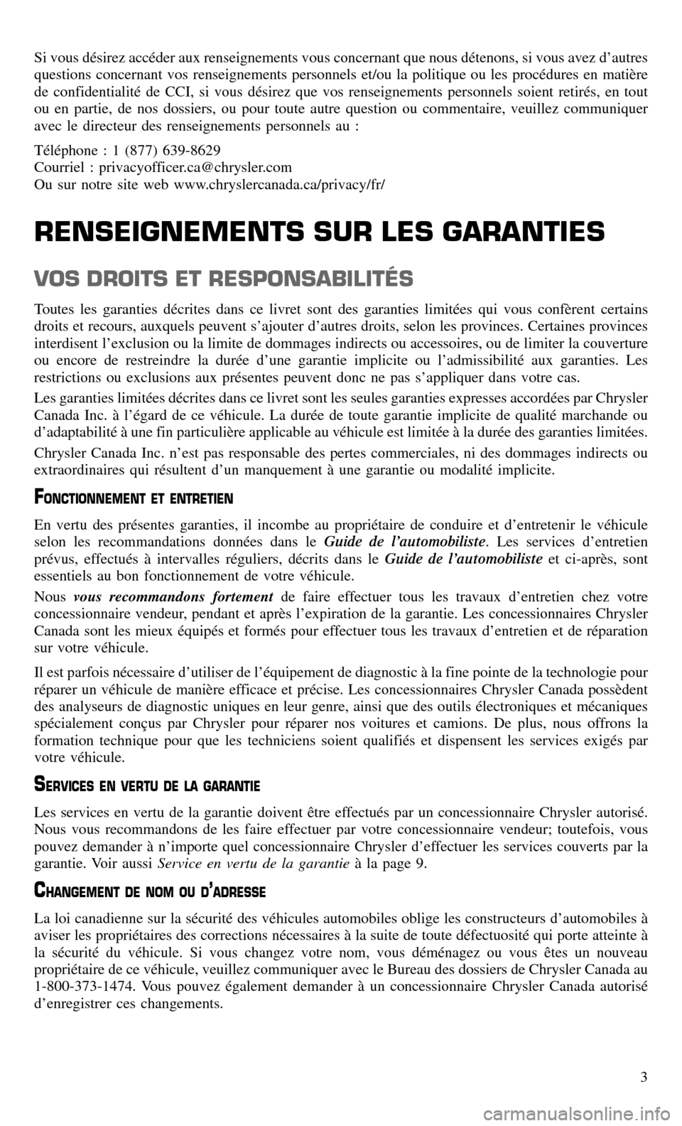 CHRYSLER 300 2016 2.G Warranty Booklet Si vous désirez accéder aux renseignements vous concernant que nous détenons, si vous avez d’autres
questions concernant vos renseignements personnels et/ou la politique ou les procédures en mat