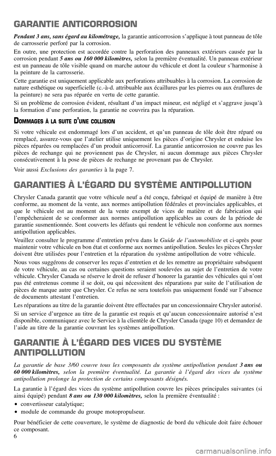 CHRYSLER 300 2016 2.G Warranty Booklet GARANTIE ANTICORROSION
Pendant 3 ans, sans égard au kilométrage,la garantie anticorrosion s’applique à tout panneau de tôle
de carrosserie perforé par la corrosion.
En outre, une protection est CHRYSLER 300 2016 2.G Warranty Booklet GARANTIE ANTICORROSION
Pendant 3 ans, sans égard au kilométrage,la garantie anticorrosion s’applique à tout panneau de tôle
de carrosserie perforé par la corrosion.
En outre, une protection est