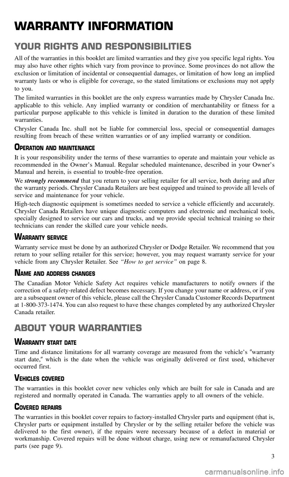 CHRYSLER 300 2016 2.G Warranty Booklet WARRANTY INFORMATION
YOUR RIGHTS AND RESPONSIBILITIES
All of the warranties in this booklet are limited warranties and they give you specific legal rights. You
may also have other rights which vary fr CHRYSLER 300 2016 2.G Warranty Booklet WARRANTY INFORMATION
YOUR RIGHTS AND RESPONSIBILITIES
All of the warranties in this booklet are limited warranties and they give you specific legal rights. You
may also have other rights which vary fr