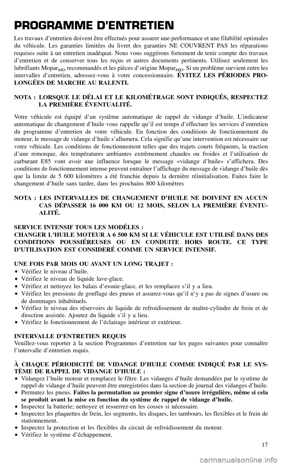 CHRYSLER 300 2016 2.G Warranty Booklet PROGRAMME D’ENTRETIEN
Les travaux d’entretien doivent être effectués pour assurer une performance et une filabilité optimales
du véhicule. Les garanties limitées du livret des garanties NE CO
