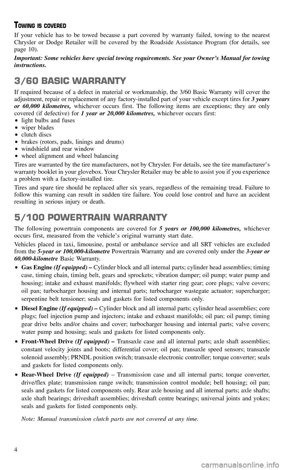 CHRYSLER 300 2016 2.G Warranty Booklet TOWING IS COVERED
If your vehicle has to be towed because a part covered by warranty failed, towing to the nearest
Chrysler or Dodge Retailer will be covered by the Roadside Assistance Program (for de CHRYSLER 300 2016 2.G Warranty Booklet TOWING IS COVERED
If your vehicle has to be towed because a part covered by warranty failed, towing to the nearest
Chrysler or Dodge Retailer will be covered by the Roadside Assistance Program (for de