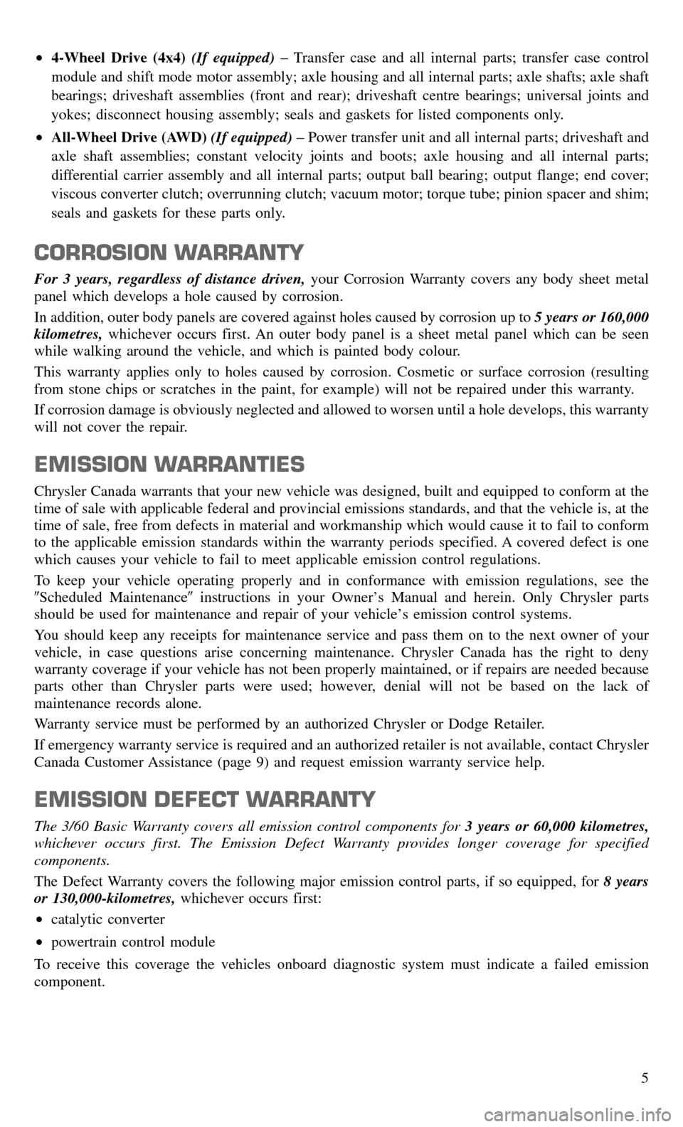 CHRYSLER 300 2016 2.G Warranty Booklet •4-Wheel Drive (4x4)(If equipped)– Transfer case and all internal parts; transfer case control
module and shift mode motor assembly; axle housing and all internal parts; axle shafts; axle shaft
be