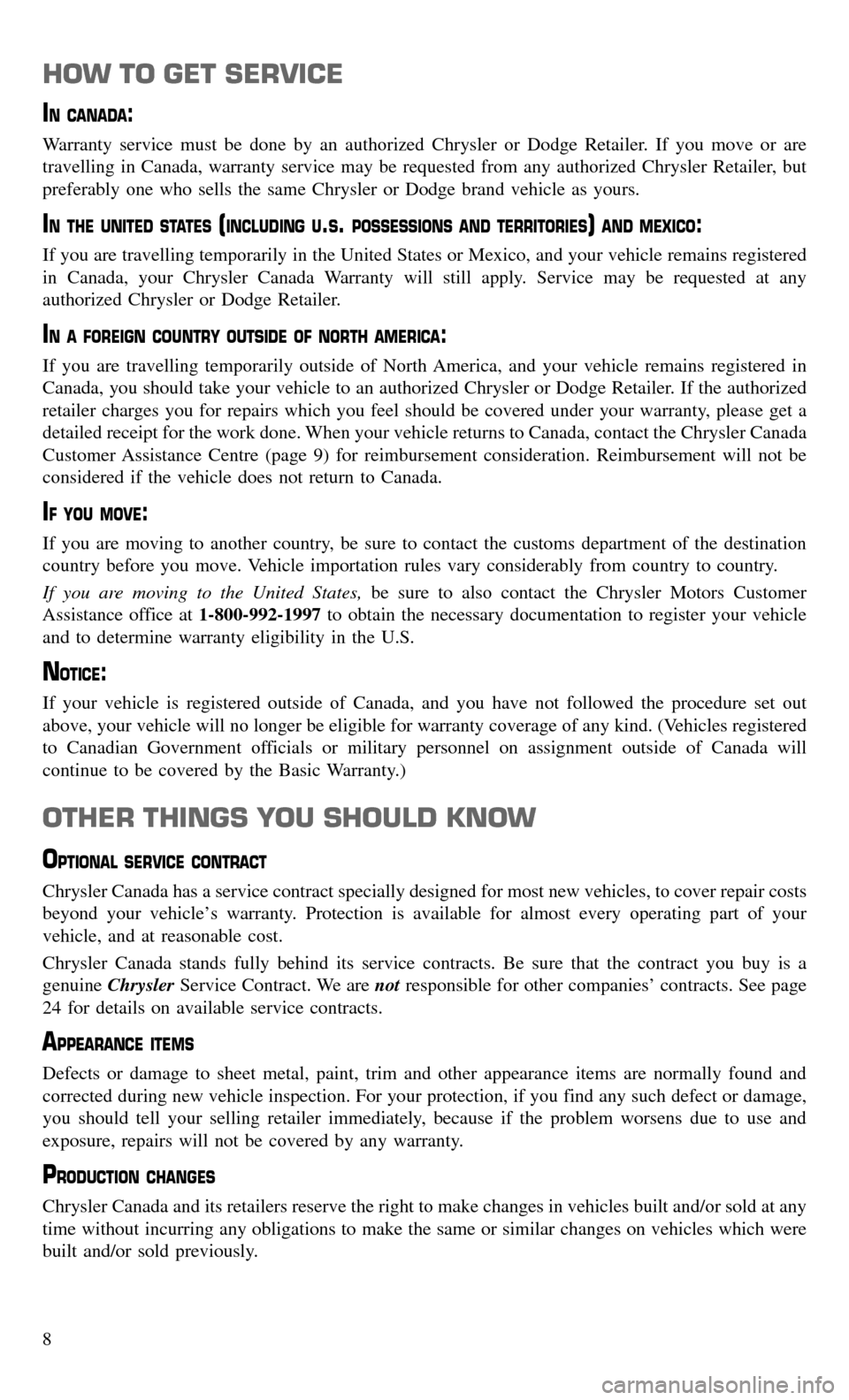 CHRYSLER 300 2016 2.G Warranty Booklet HOW TO GET SERVICE
IN CANADA:
Warranty service must be done by an authorized Chrysler or Dodge Retailer. If you move or are
travelling in Canada, warranty service may be requested from any authorized CHRYSLER 300 2016 2.G Warranty Booklet HOW TO GET SERVICE
IN CANADA:
Warranty service must be done by an authorized Chrysler or Dodge Retailer. If you move or are
travelling in Canada, warranty service may be requested from any authorized