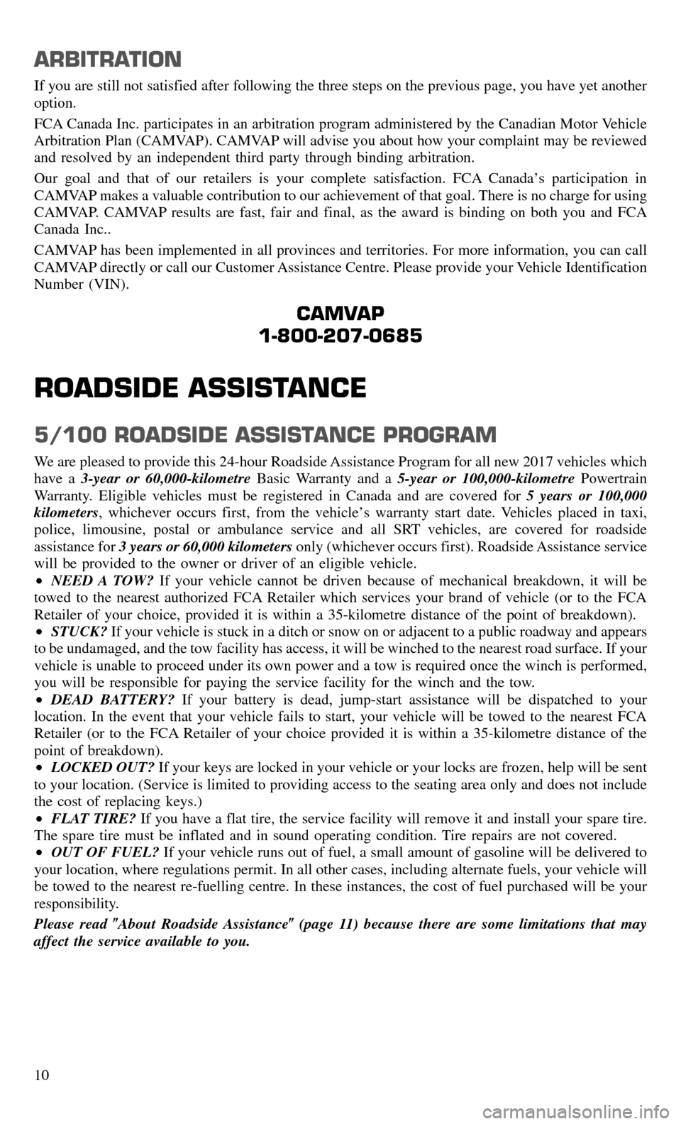 CHRYSLER 300 2017 2.G Warranty Booklet ARBITRATION
If you are still not satisfied after following the three steps on the previous page, you have yet another
option.
FCA Canada Inc. participates in an arbitration program administered by the
