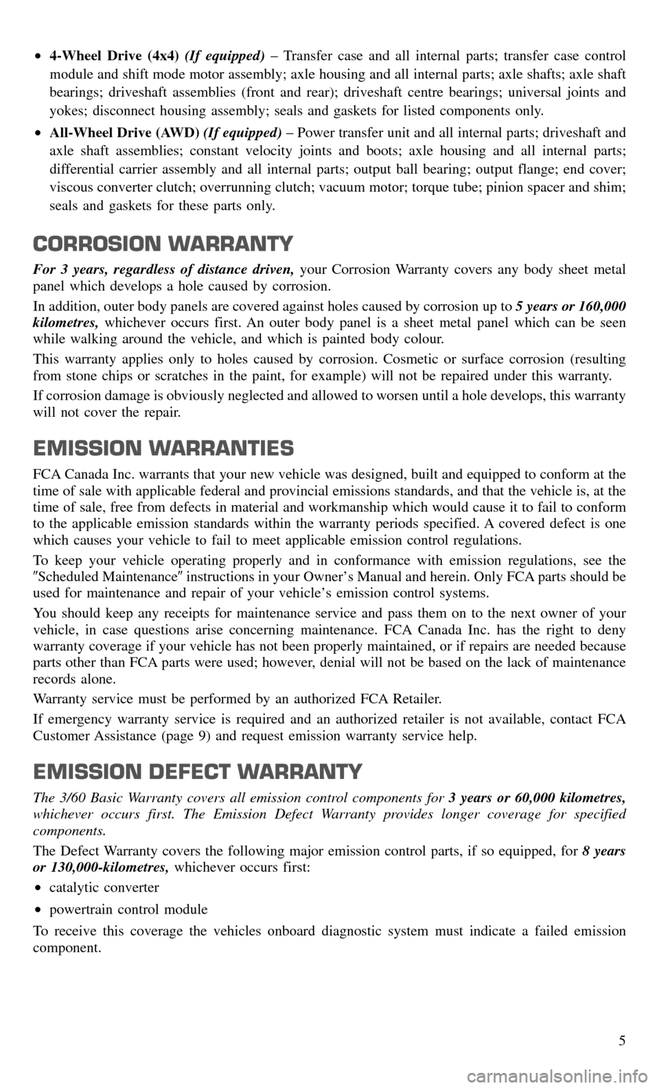 CHRYSLER 300 2017 2.G Warranty Booklet •4-Wheel Drive (4x4) (If equipped)– Transfer case and all internal parts; transfer case control
module and shift mode motor assembly; axle housing and all internal parts; axle shafts; axle shaft
b