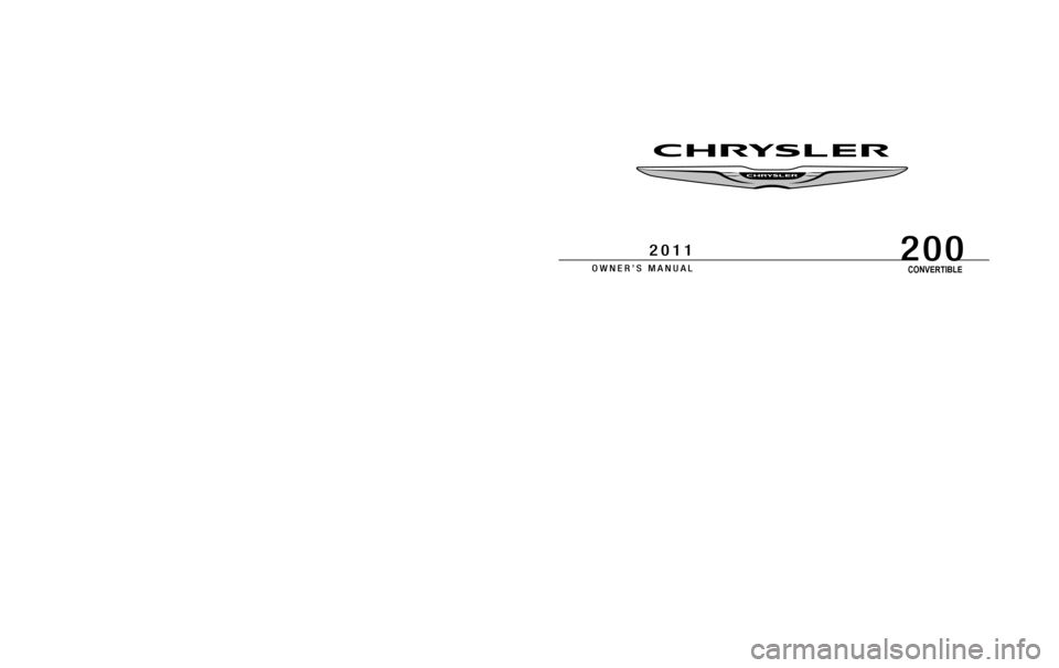 CHRYSLER 200 CONVERTIBLE 2011 1.G Owners Manual 291697.ps 11C41-126-AA Chrysler 1" gutter 09/17/2010 16:27:50
200
OWNER’S MANUAL
2011
200
OWNER’S MANUAL
2011
Chrysler Group LLC
11C41-126-AAFirst EditionPrinted in U.S.A.
Chrysler Group LLC
11C41